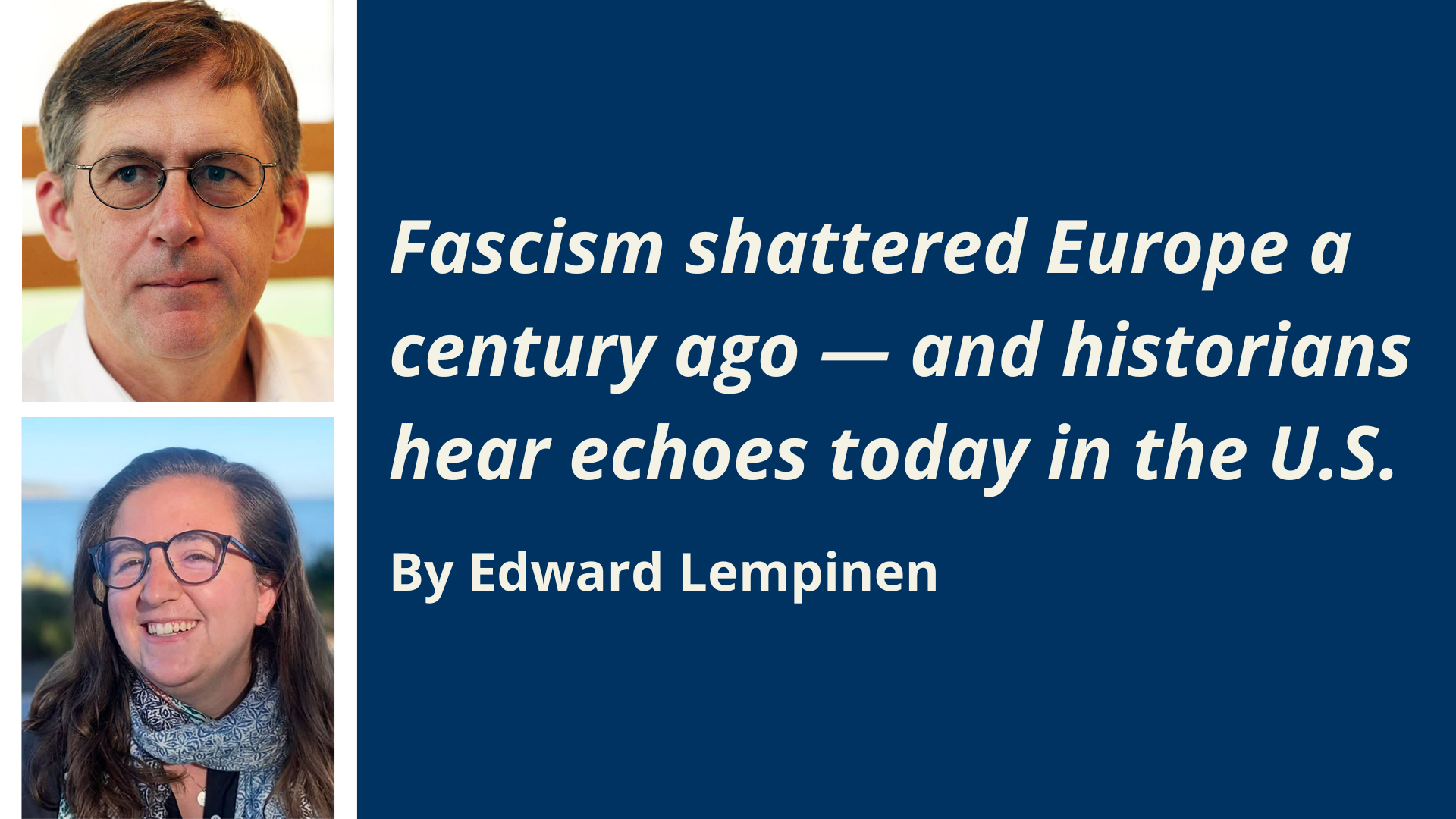 Profile pictures of John Connelly and AJ Solovy with text "Fascism shattered Europe a century ago — and historians hear echoes today in the U.S." written on it.