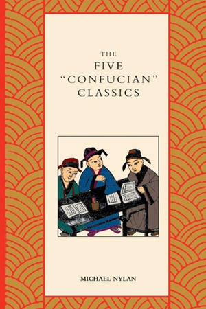 "The Five 'Confucian' Classics" by Michael Nylan "The Five 'Confucian' Classics" by Michael Nylan